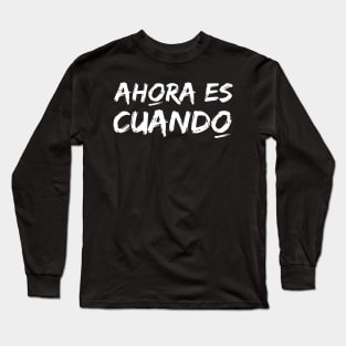 Now is when. Phrase in Spanish with white typography. Now or never! Long Sleeve T-Shirt
